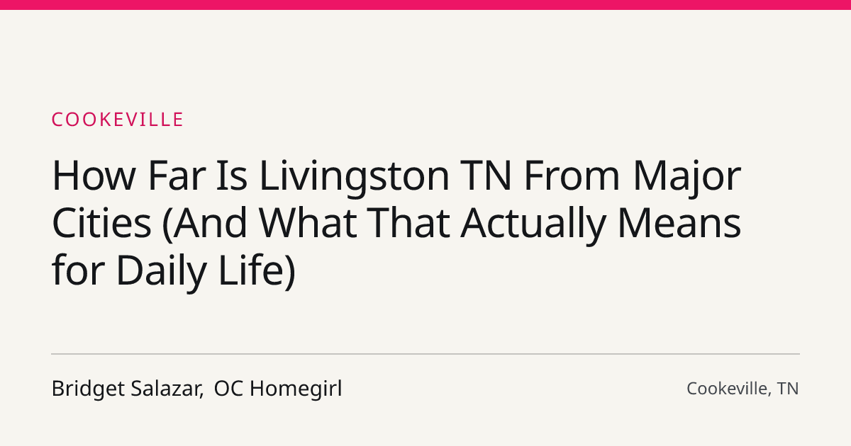 Title card for the article: How Far Is Livingston TN From Major Cities (And What That Actually Means for Daily Life)